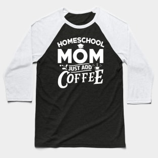 Homeschool mom just add coffee Baseball T-Shirt